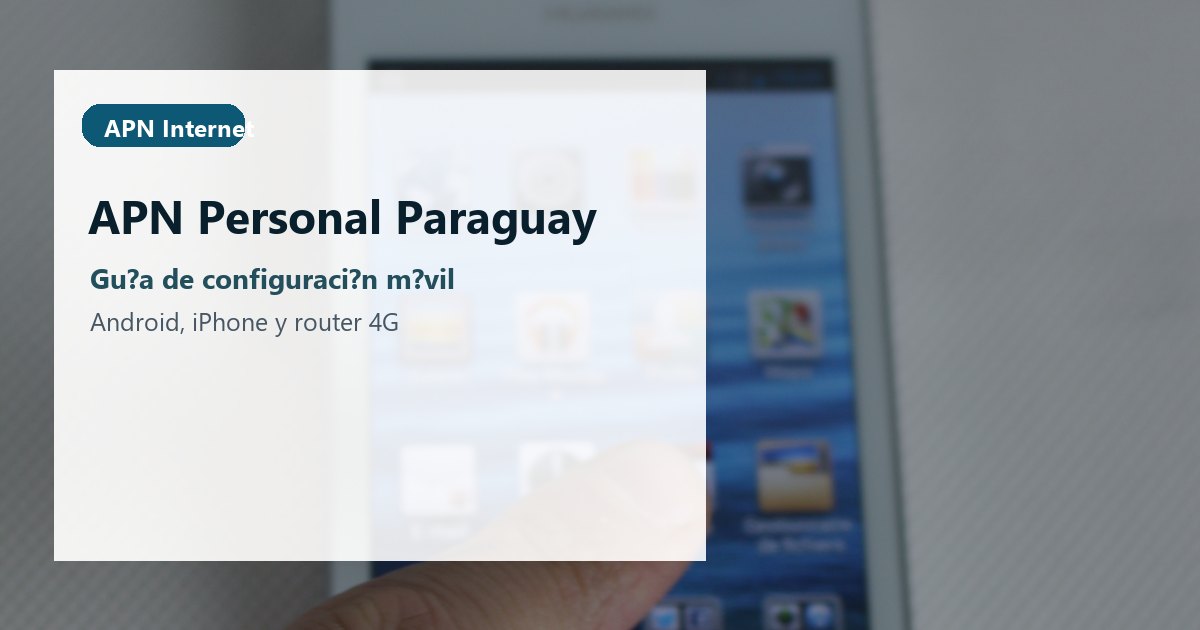 APN Personal Paraguay: internet móvil y router